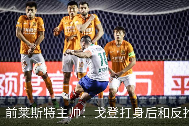 前莱斯特主帅：戈登打身后和反抢都是强项 他能在伪9位置做贡献