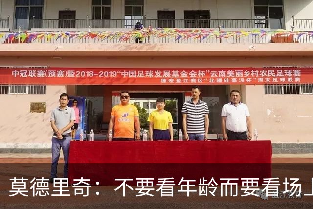莫德里奇：不要看年龄而要看场上表现 我还没老